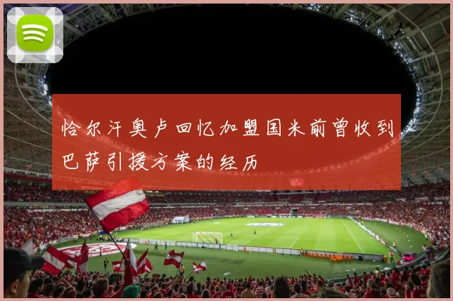 恰尔汗奥卢回忆加盟国米前曾收到巴萨引援方案的经历