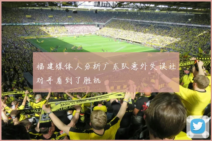 福建媒体人分析广东队意外失误让对手看到了胜机